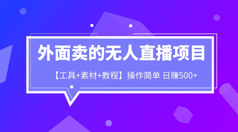 外面卖的无人直播项目【工具 素材 教程】日赚500 